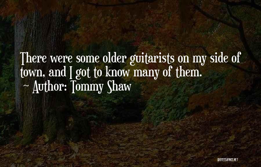Tommy Shaw Quotes: There Were Some Older Guitarists On My Side Of Town, And I Got To Know Many Of Them.