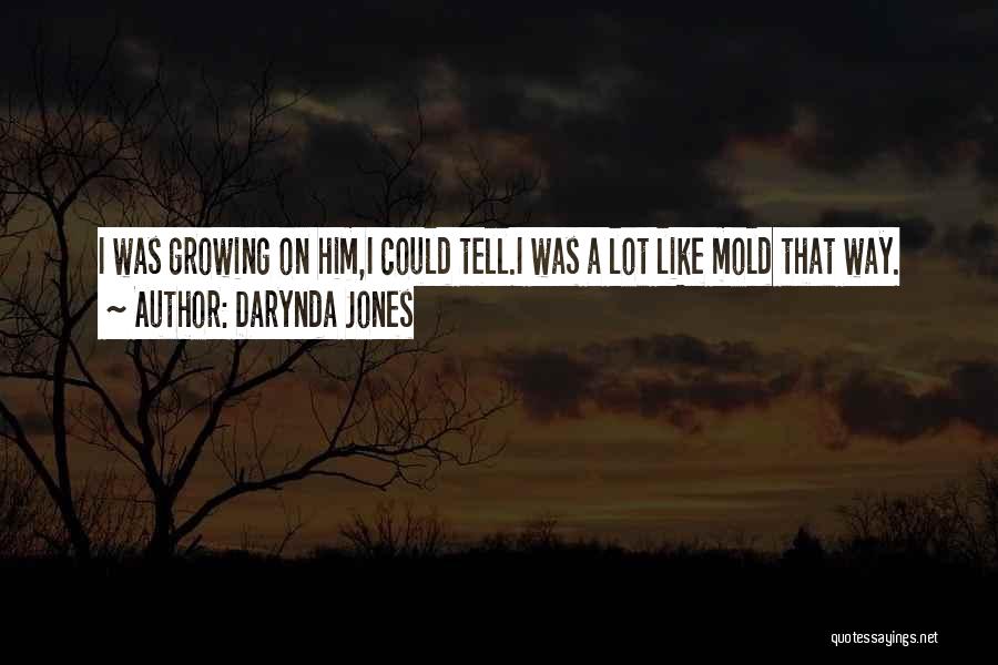 Darynda Jones Quotes: I Was Growing On Him,i Could Tell.i Was A Lot Like Mold That Way.