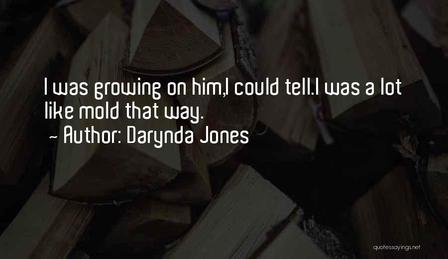 Darynda Jones Quotes: I Was Growing On Him,i Could Tell.i Was A Lot Like Mold That Way.