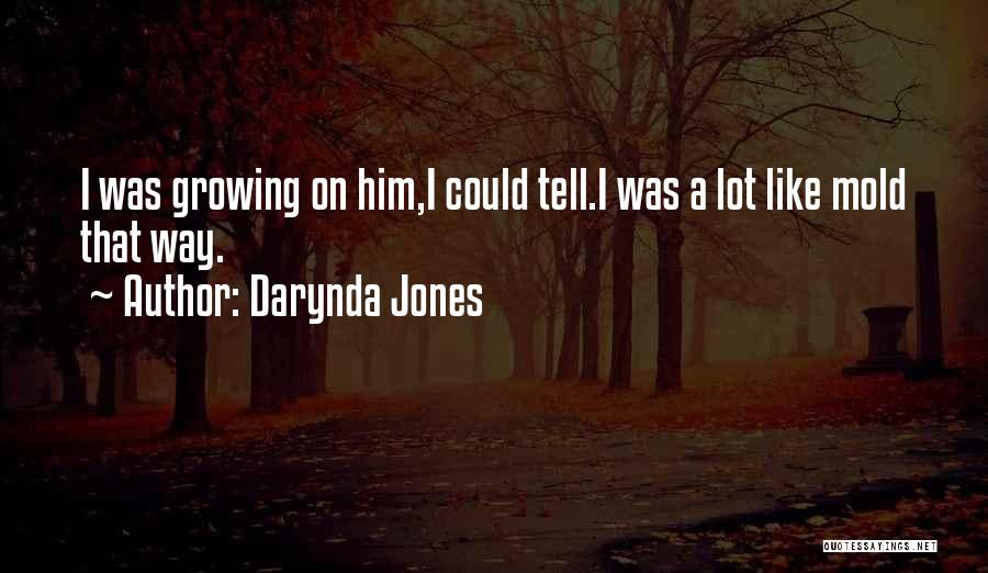 Darynda Jones Quotes: I Was Growing On Him,i Could Tell.i Was A Lot Like Mold That Way.