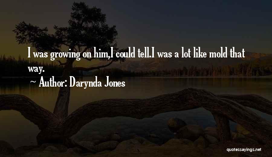 Darynda Jones Quotes: I Was Growing On Him,i Could Tell.i Was A Lot Like Mold That Way.