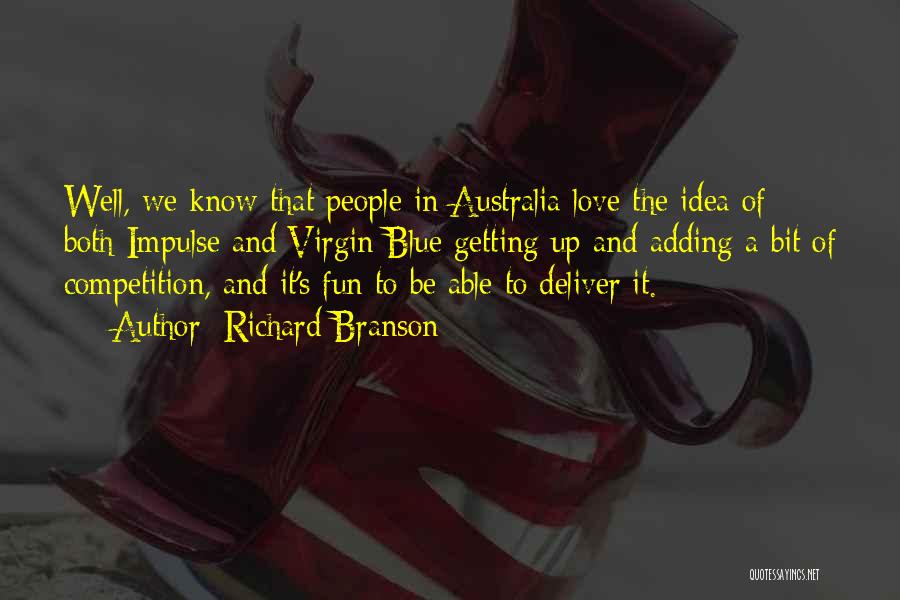 Richard Branson Quotes: Well, We Know That People In Australia Love The Idea Of Both Impulse And Virgin Blue Getting Up And Adding