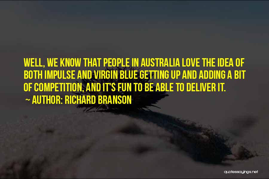 Richard Branson Quotes: Well, We Know That People In Australia Love The Idea Of Both Impulse And Virgin Blue Getting Up And Adding