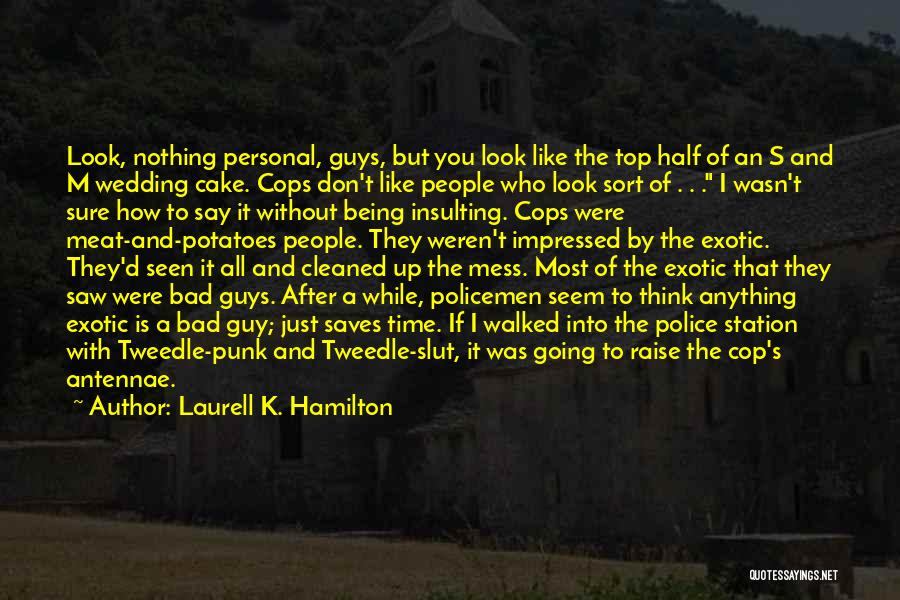 Laurell K. Hamilton Quotes: Look, Nothing Personal, Guys, But You Look Like The Top Half Of An S And M Wedding Cake. Cops Don't