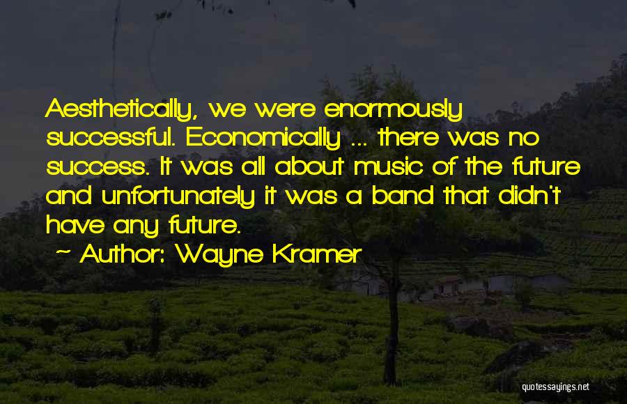 Wayne Kramer Quotes: Aesthetically, We Were Enormously Successful. Economically ... There Was No Success. It Was All About Music Of The Future And