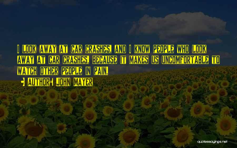 John Mayer Quotes: I Look Away At Car Crashes, And I Know People Who Look Away At Car Crashes, Because It Makes Us
