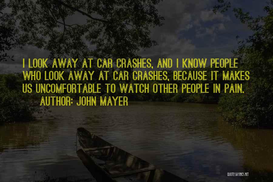 John Mayer Quotes: I Look Away At Car Crashes, And I Know People Who Look Away At Car Crashes, Because It Makes Us