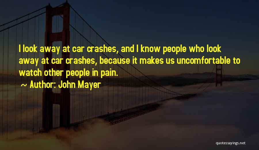 John Mayer Quotes: I Look Away At Car Crashes, And I Know People Who Look Away At Car Crashes, Because It Makes Us