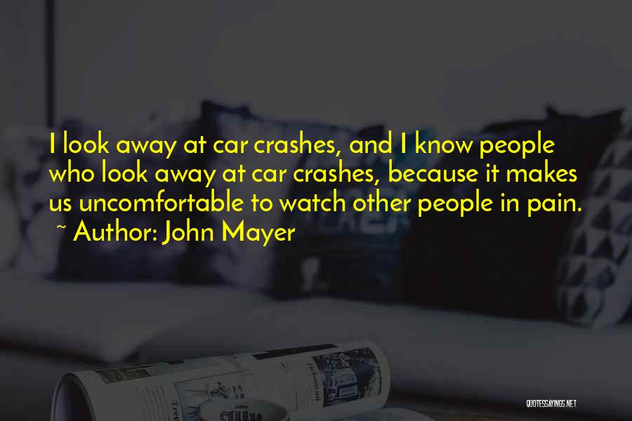 John Mayer Quotes: I Look Away At Car Crashes, And I Know People Who Look Away At Car Crashes, Because It Makes Us