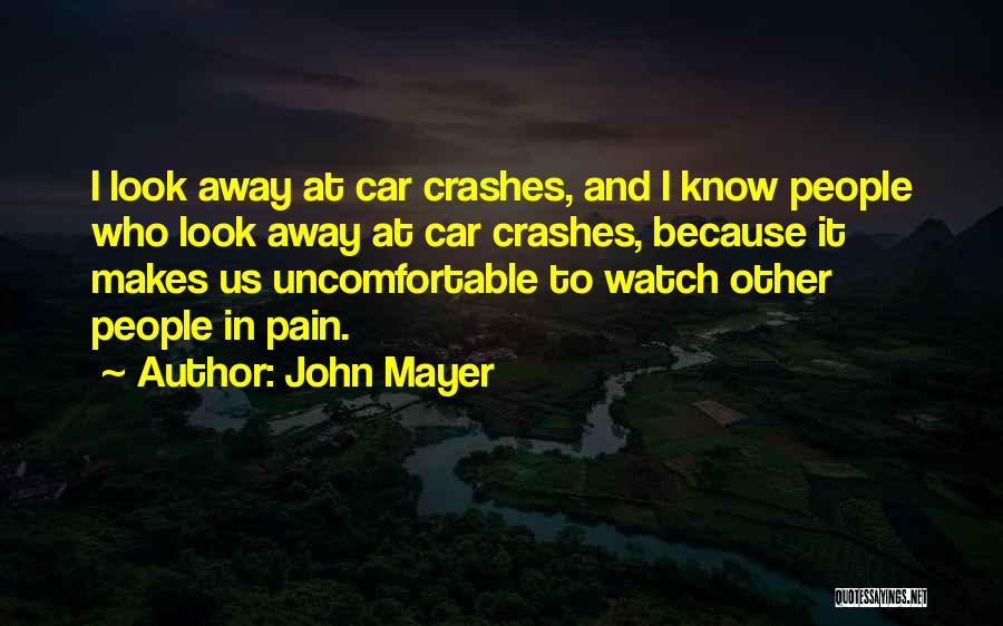 John Mayer Quotes: I Look Away At Car Crashes, And I Know People Who Look Away At Car Crashes, Because It Makes Us