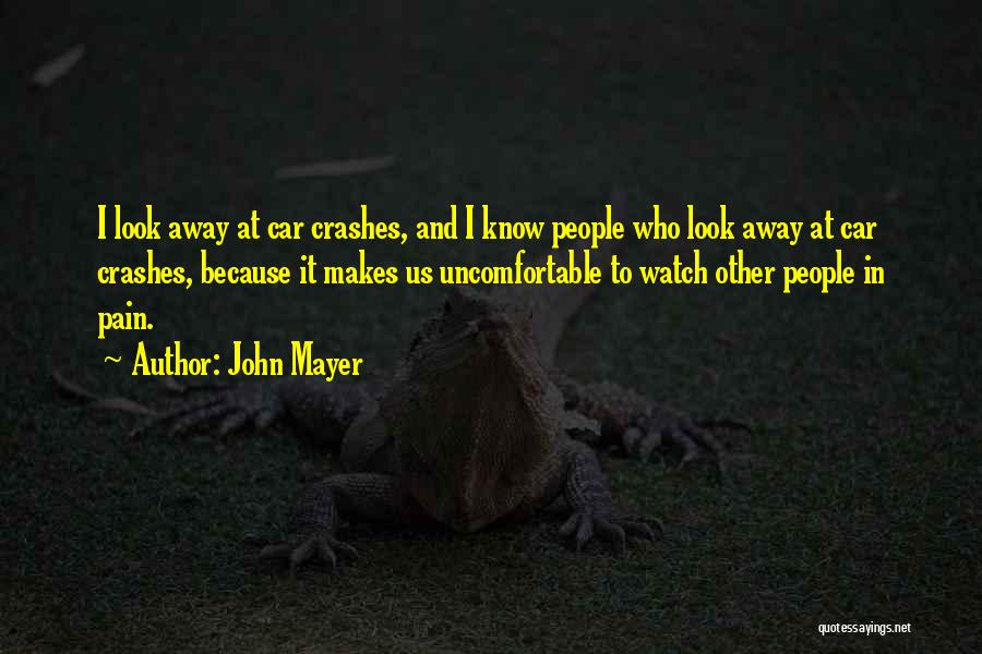 John Mayer Quotes: I Look Away At Car Crashes, And I Know People Who Look Away At Car Crashes, Because It Makes Us