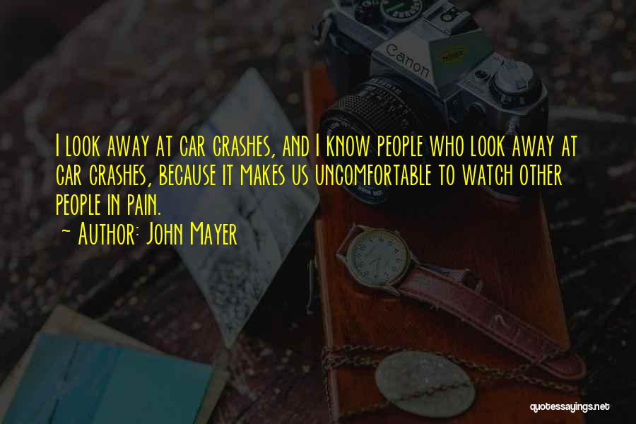 John Mayer Quotes: I Look Away At Car Crashes, And I Know People Who Look Away At Car Crashes, Because It Makes Us