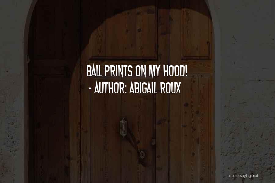 Abigail Roux Quotes: Ball Prints On My Hood!