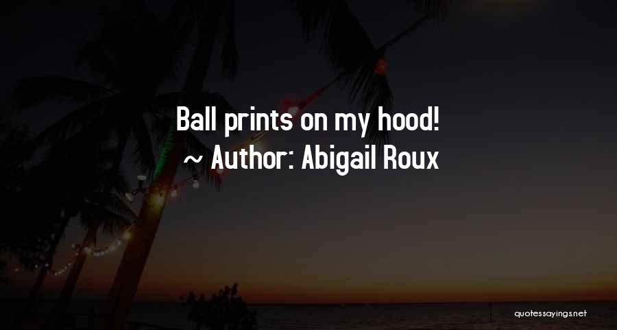 Abigail Roux Quotes: Ball Prints On My Hood!