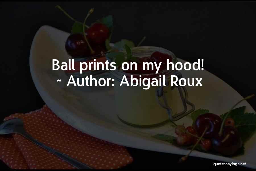 Abigail Roux Quotes: Ball Prints On My Hood!