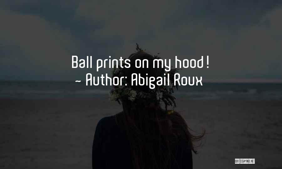 Abigail Roux Quotes: Ball Prints On My Hood!