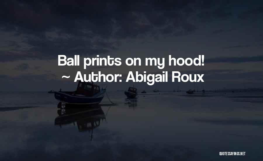 Abigail Roux Quotes: Ball Prints On My Hood!