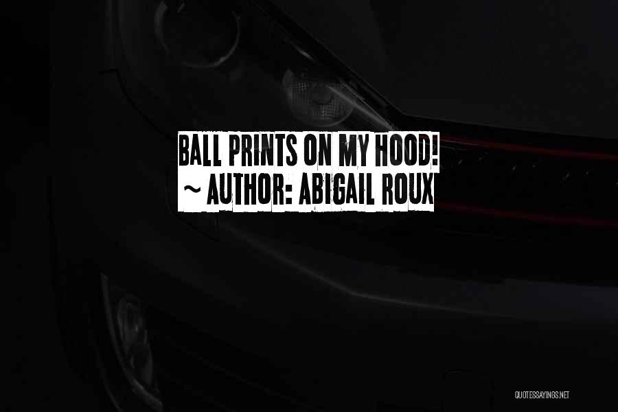 Abigail Roux Quotes: Ball Prints On My Hood!