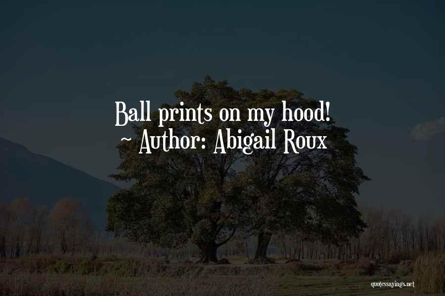 Abigail Roux Quotes: Ball Prints On My Hood!