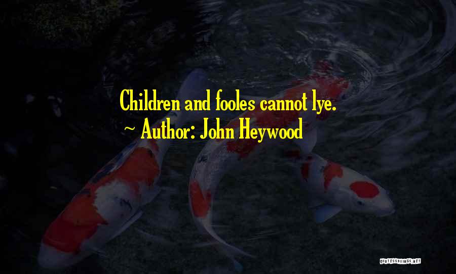John Heywood Quotes: Children And Fooles Cannot Lye.