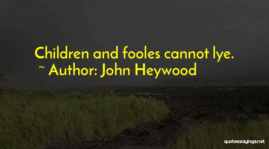 John Heywood Quotes: Children And Fooles Cannot Lye.