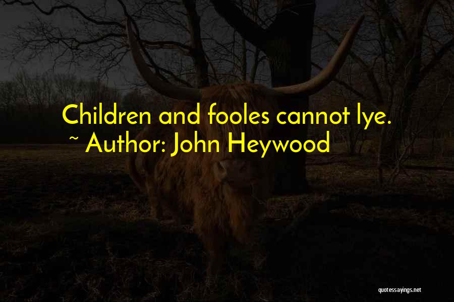 John Heywood Quotes: Children And Fooles Cannot Lye.