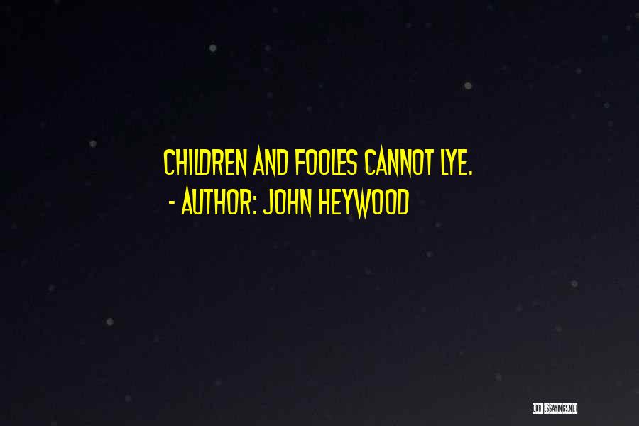 John Heywood Quotes: Children And Fooles Cannot Lye.