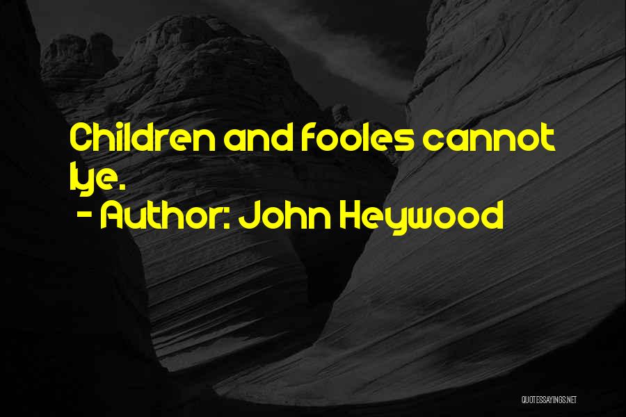 John Heywood Quotes: Children And Fooles Cannot Lye.
