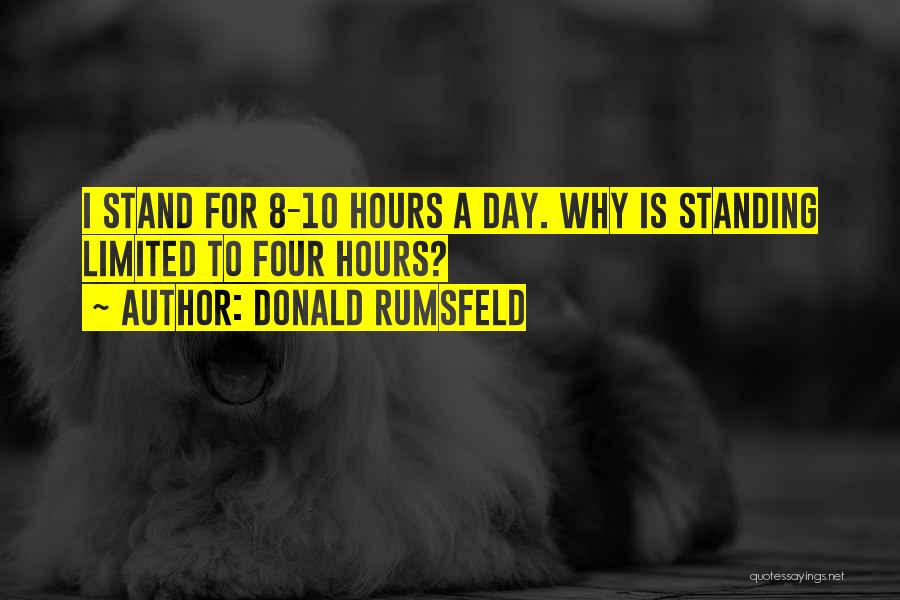 Donald Rumsfeld Quotes: I Stand For 8-10 Hours A Day. Why Is Standing Limited To Four Hours?