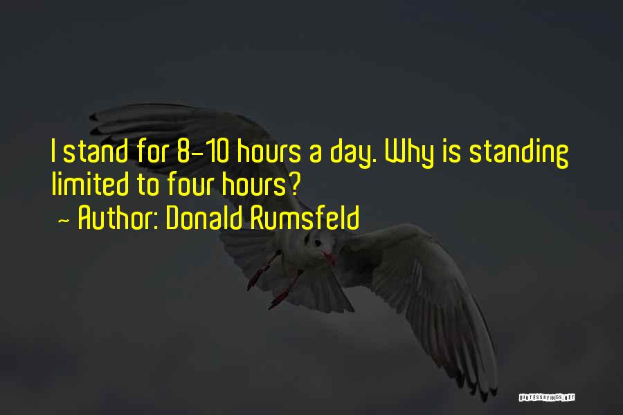 Donald Rumsfeld Quotes: I Stand For 8-10 Hours A Day. Why Is Standing Limited To Four Hours?