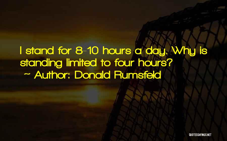 Donald Rumsfeld Quotes: I Stand For 8-10 Hours A Day. Why Is Standing Limited To Four Hours?