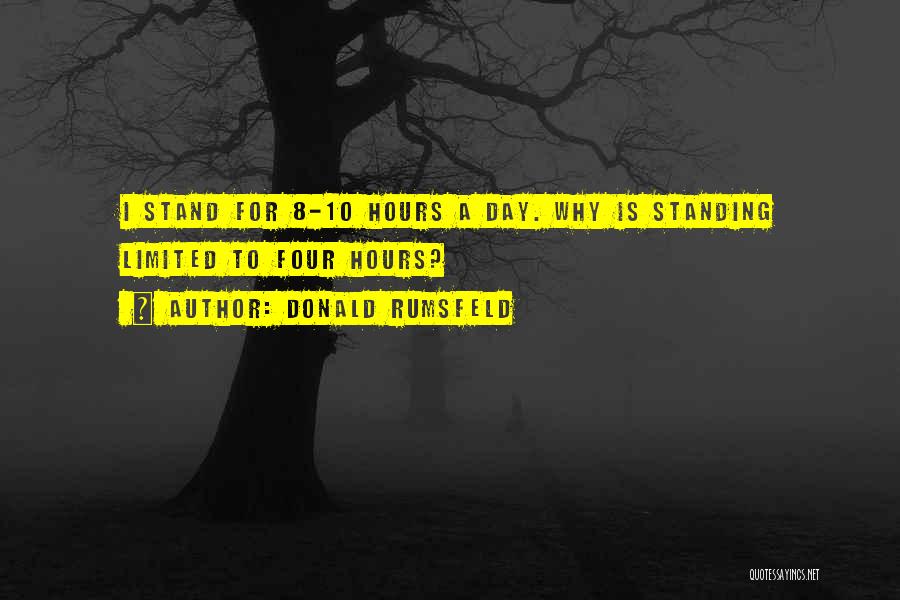 Donald Rumsfeld Quotes: I Stand For 8-10 Hours A Day. Why Is Standing Limited To Four Hours?