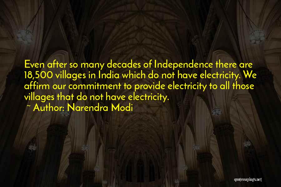 Narendra Modi Quotes: Even After So Many Decades Of Independence There Are 18,500 Villages In India Which Do Not Have Electricity. We Affirm