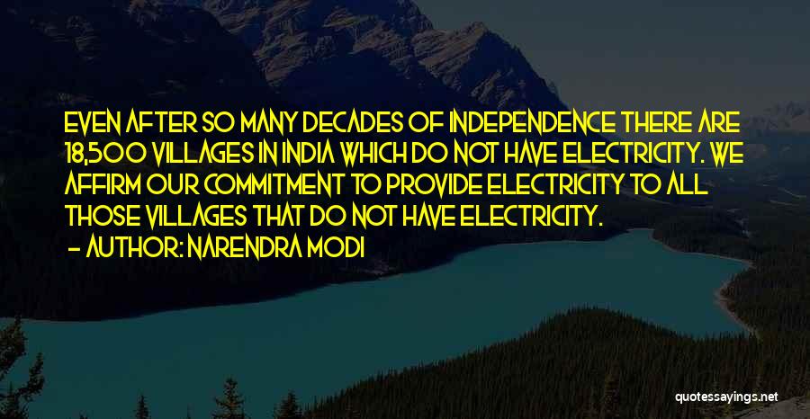 Narendra Modi Quotes: Even After So Many Decades Of Independence There Are 18,500 Villages In India Which Do Not Have Electricity. We Affirm