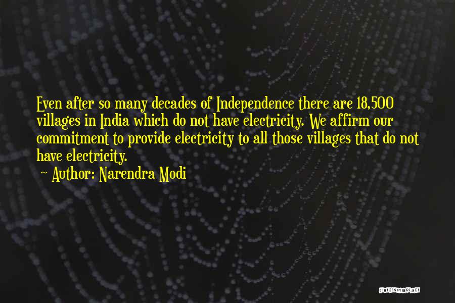 Narendra Modi Quotes: Even After So Many Decades Of Independence There Are 18,500 Villages In India Which Do Not Have Electricity. We Affirm
