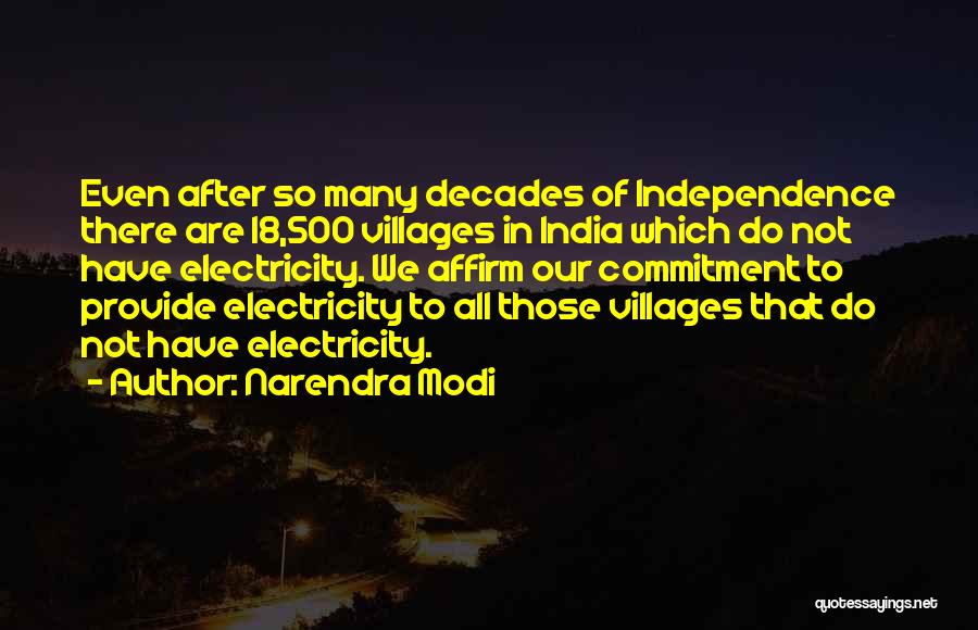 Narendra Modi Quotes: Even After So Many Decades Of Independence There Are 18,500 Villages In India Which Do Not Have Electricity. We Affirm