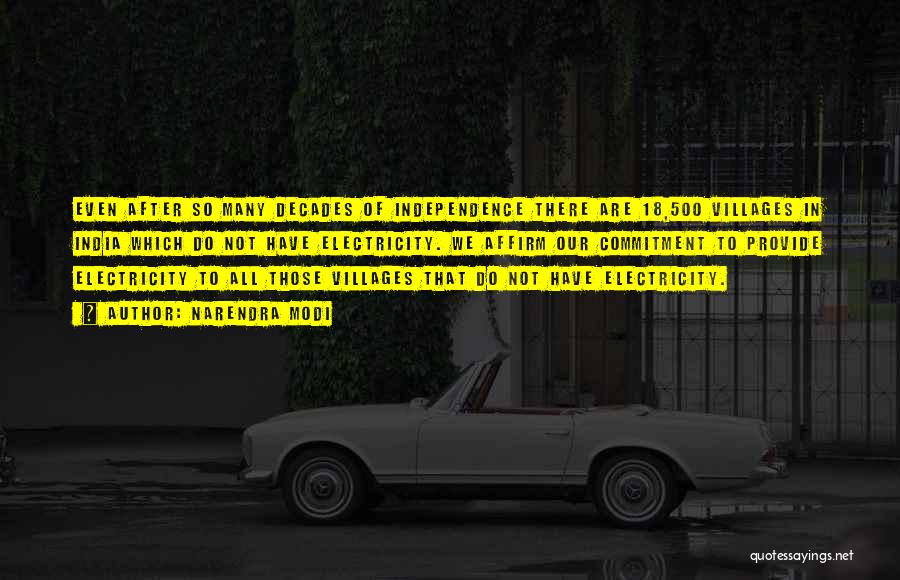Narendra Modi Quotes: Even After So Many Decades Of Independence There Are 18,500 Villages In India Which Do Not Have Electricity. We Affirm