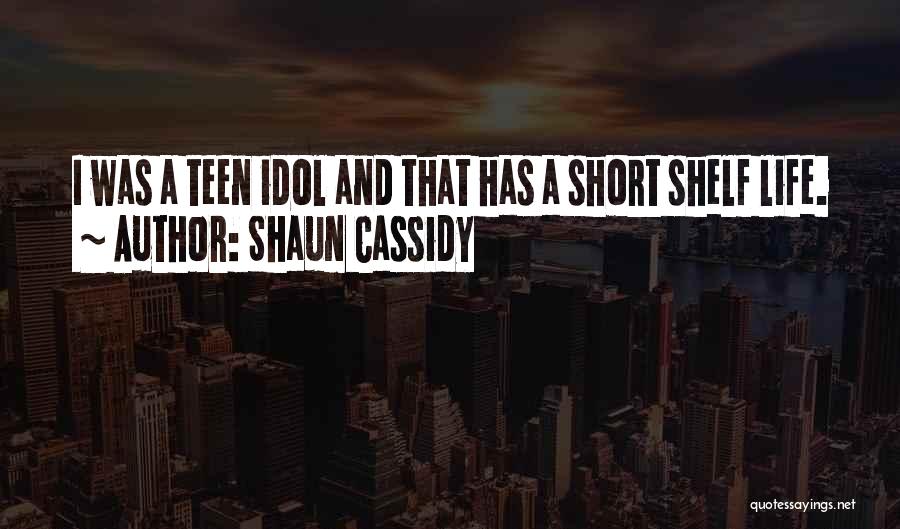 Shaun Cassidy Quotes: I Was A Teen Idol And That Has A Short Shelf Life.