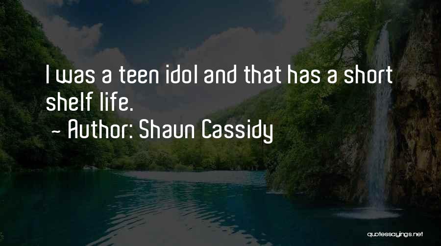 Shaun Cassidy Quotes: I Was A Teen Idol And That Has A Short Shelf Life.