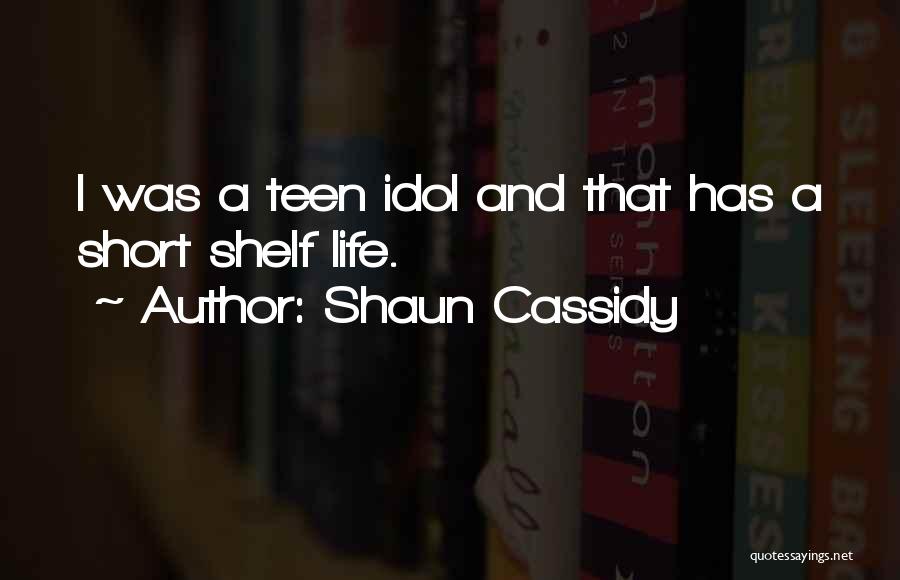 Shaun Cassidy Quotes: I Was A Teen Idol And That Has A Short Shelf Life.