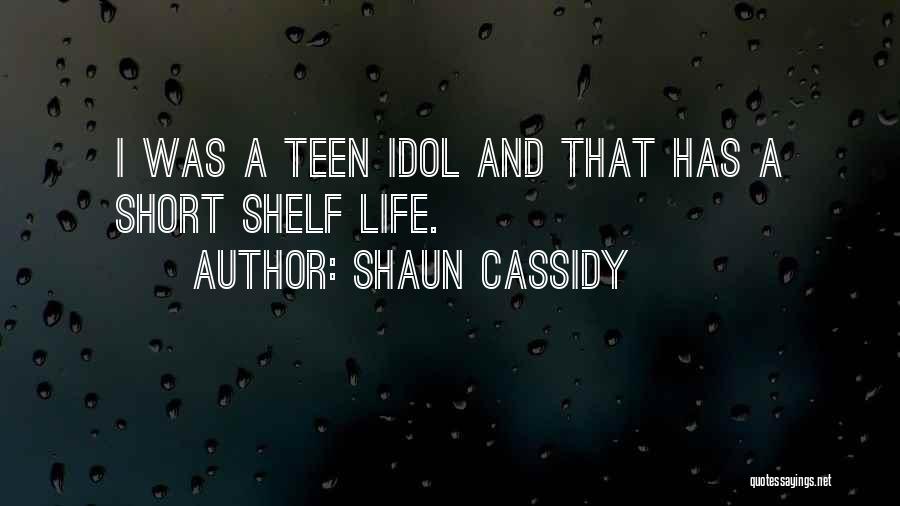 Shaun Cassidy Quotes: I Was A Teen Idol And That Has A Short Shelf Life.