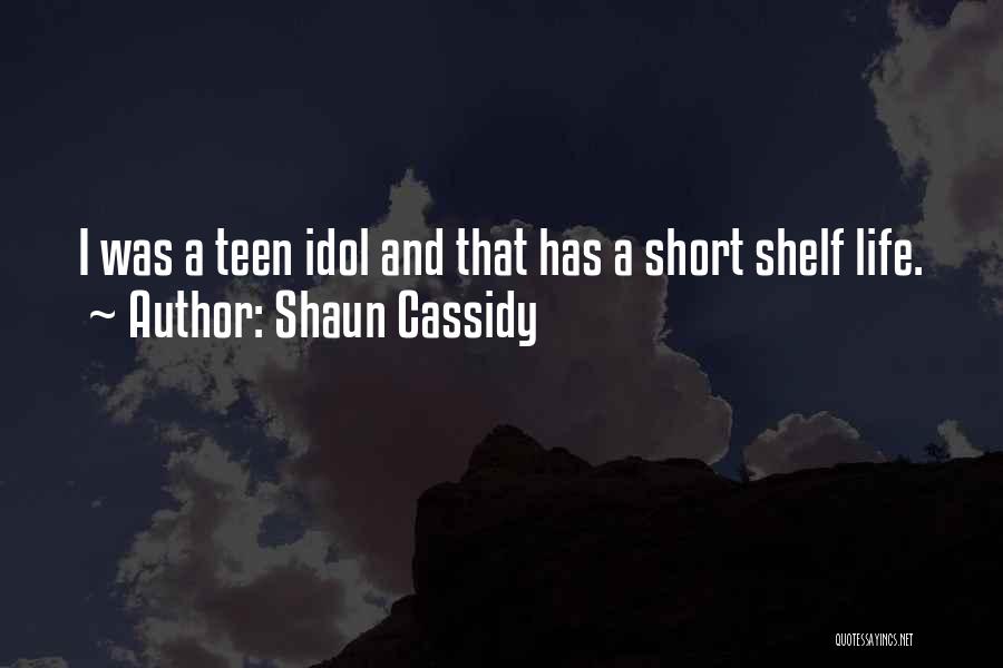 Shaun Cassidy Quotes: I Was A Teen Idol And That Has A Short Shelf Life.