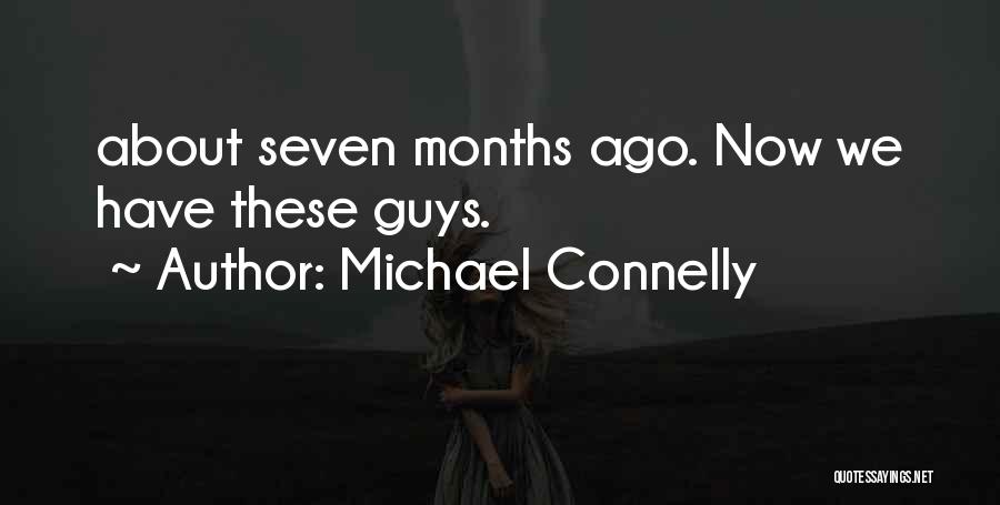 Michael Connelly Quotes: About Seven Months Ago. Now We Have These Guys.