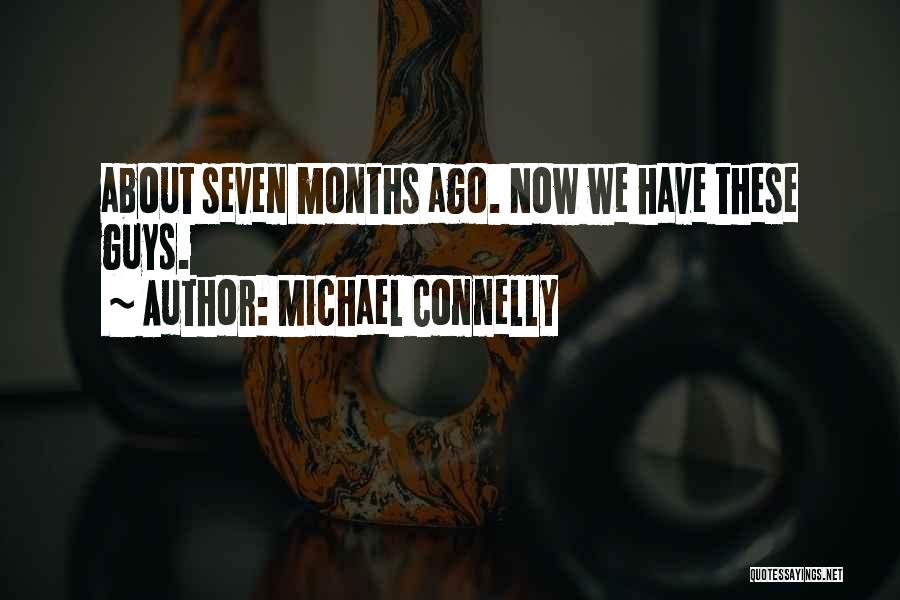 Michael Connelly Quotes: About Seven Months Ago. Now We Have These Guys.