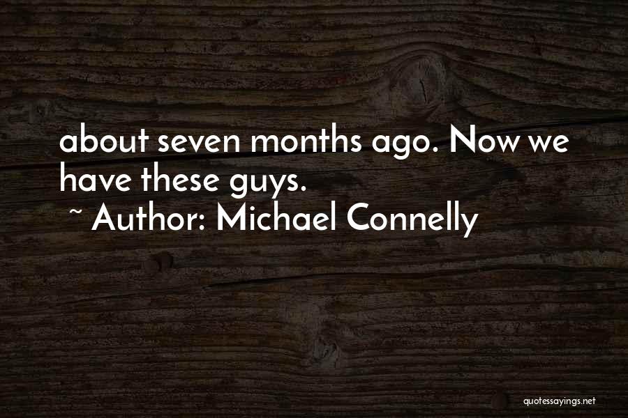 Michael Connelly Quotes: About Seven Months Ago. Now We Have These Guys.