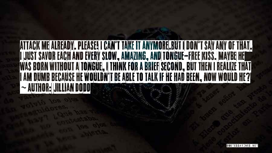 Jillian Dodd Quotes: Attack Me Already. Please! I Can't Take It Anymore.but I Don't Say Any Of That. I Just Savor Each And