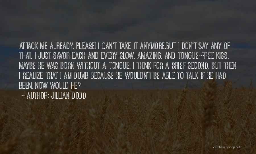 Jillian Dodd Quotes: Attack Me Already. Please! I Can't Take It Anymore.but I Don't Say Any Of That. I Just Savor Each And