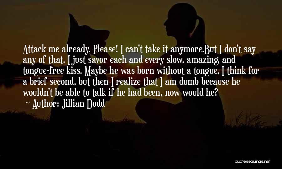 Jillian Dodd Quotes: Attack Me Already. Please! I Can't Take It Anymore.but I Don't Say Any Of That. I Just Savor Each And