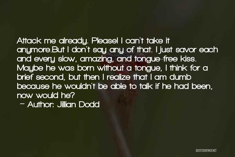 Jillian Dodd Quotes: Attack Me Already. Please! I Can't Take It Anymore.but I Don't Say Any Of That. I Just Savor Each And