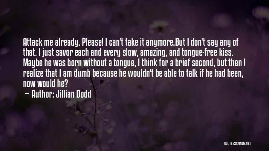 Jillian Dodd Quotes: Attack Me Already. Please! I Can't Take It Anymore.but I Don't Say Any Of That. I Just Savor Each And